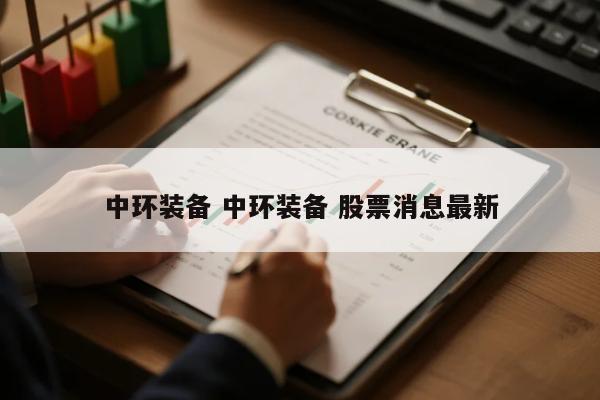 中环装备 中环装备 股票消息最新