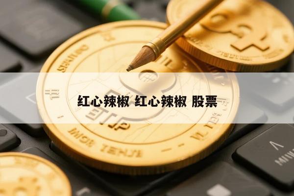 红心辣椒 红心辣椒 股票